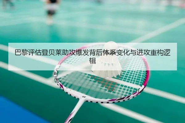 巴黎评估登贝莱助攻爆发背后体系变化与进攻重构逻辑