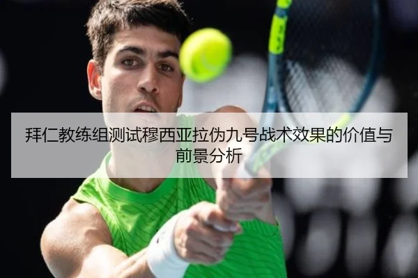 拜仁教练组测试穆西亚拉伪九号战术效果的价值与前景分析（kaiyun）